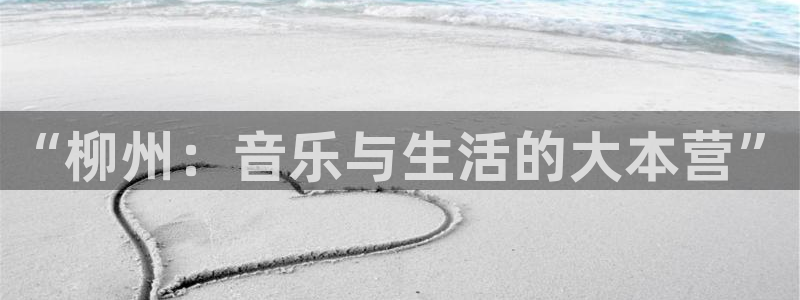 one游戏体育平台：“柳州：音乐与生活的大本营”