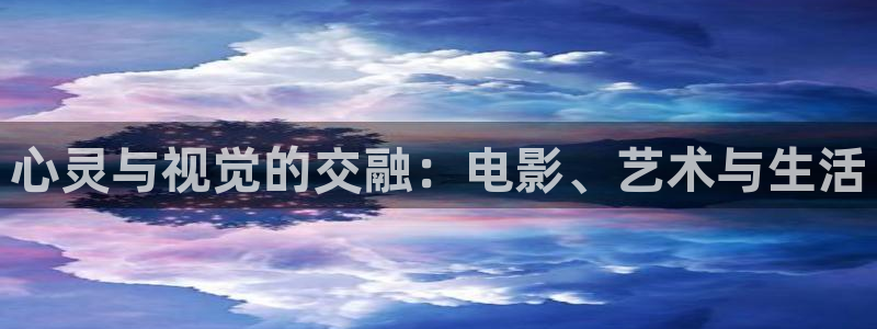 one游戏体育平台：心灵与视觉的交融：电影、艺术与生活
