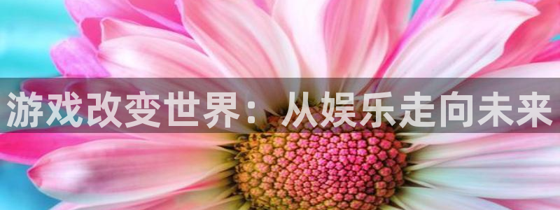 one游戏皇马官网：游戏改变世界：从娱乐走向未来